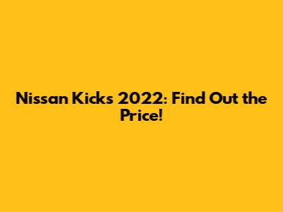 Nissan Kicks 2022: Find Out the Price!