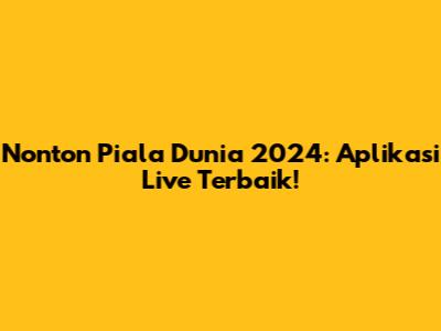 Nonton Piala Dunia 2024: Aplikasi Live Terbaik!