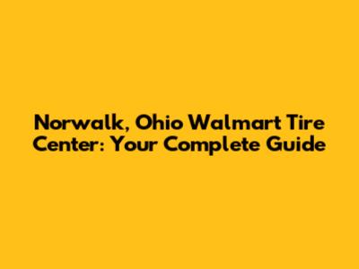 Norwalk, Ohio Walmart Tire Center: Your Complete Guide