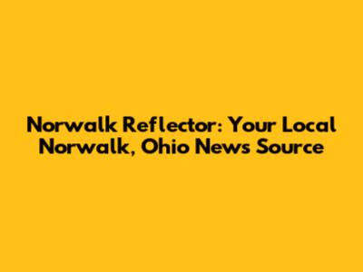 Norwalk Reflector: Your Local Norwalk, Ohio News Source