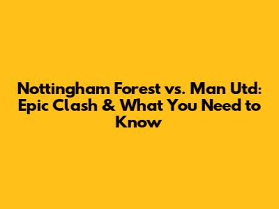 Nottingham Forest vs. Man Utd: Epic Clash & What You Need to Know
