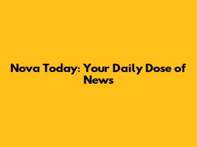 Nova Today: Your Daily Dose of News
