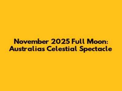 November 2025 Full Moon: Australia's Celestial Spectacle