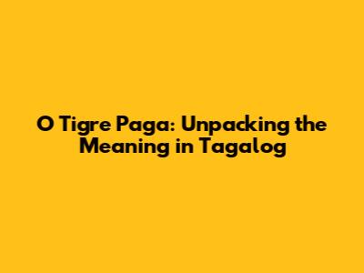 O Tigre Paga: Unpacking the Meaning in Tagalog