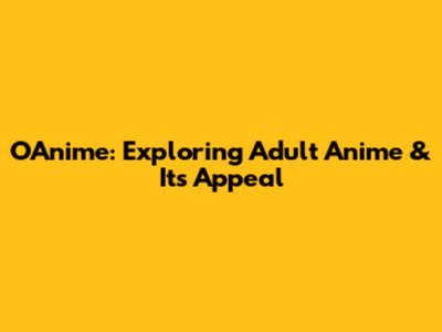 OAnime: Exploring Adult Anime & Its Appeal