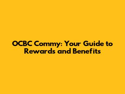 OCBC Commy: Your Guide to Rewards and Benefits