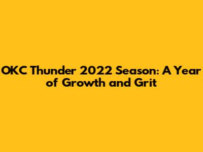 OKC Thunder 2022 Season: A Year of Growth and Grit