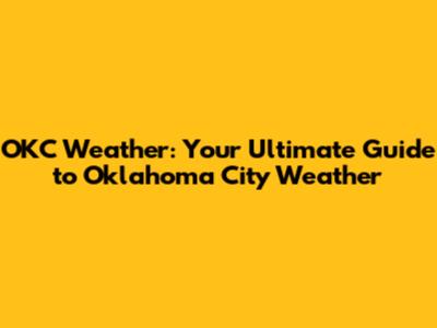 OKC Weather: Your Ultimate Guide to Oklahoma City Weather