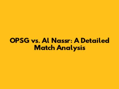 OPSG vs. Al Nassr: A Detailed Match Analysis