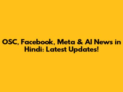 OSC, Facebook, Meta & AI News in Hindi: Latest Updates!