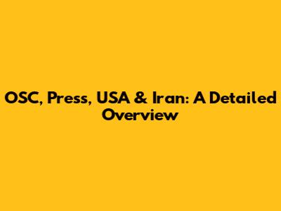 OSC, Press, USA & Iran: A Detailed Overview