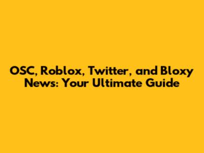 OSC, Roblox, Twitter, and Bloxy News: Your Ultimate Guide