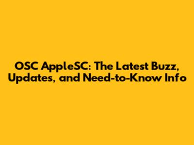 OSC AppleSC: The Latest Buzz, Updates, and Need-to-Know Info