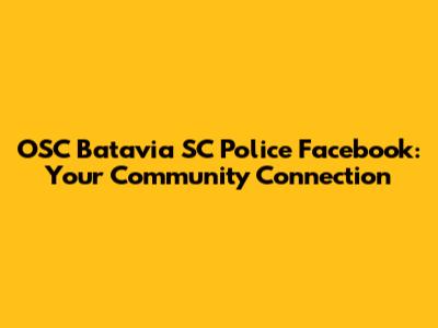 OSC Batavia SC Police Facebook: Your Community Connection