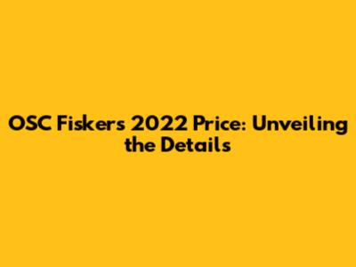 OSC Fisker's 2022 Price: Unveiling the Details