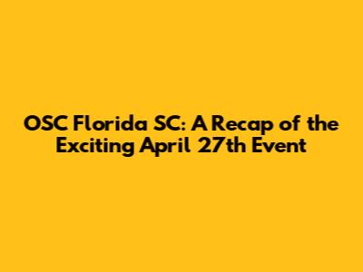 OSC Florida SC: A Recap of the Exciting April 27th Event