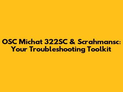 OSC Michat 322SC & Scrahmansc: Your Troubleshooting Toolkit