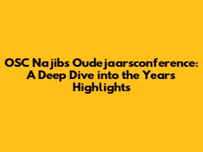 OSC Najib's Oudejaarsconference: A Deep Dive into the Year's Highlights