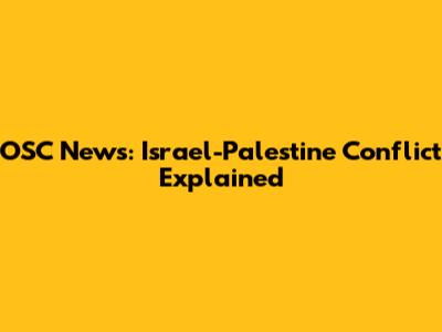 OSC News: Israel-Palestine Conflict Explained