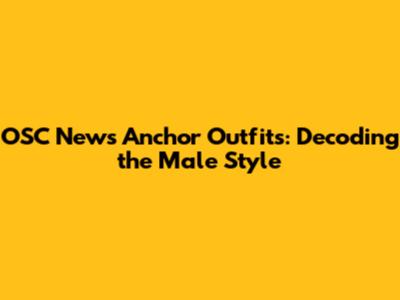 OSC News Anchor Outfits: Decoding the Male Style