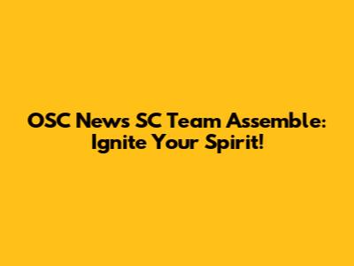OSC News SC Team Assemble: Ignite Your Spirit!