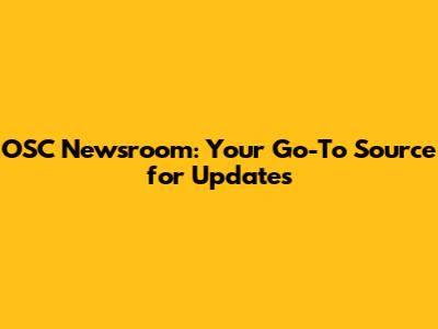 OSC Newsroom: Your Go-To Source for Updates