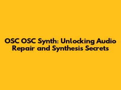OSC OSC Synth: Unlocking Audio Repair and Synthesis Secrets