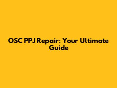 OSC PPJ Repair: Your Ultimate Guide