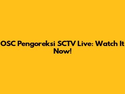 OSC Pengoreksi SCTV Live: Watch It Now!