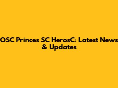 OSC Princes SC HerosC: Latest News & Updates
