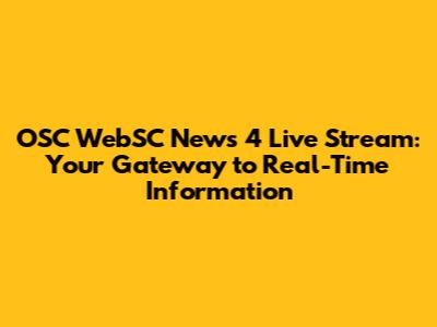 OSC WebSC News 4 Live Stream: Your Gateway to Real-Time Information