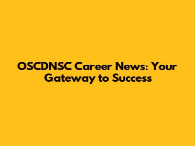 OSCDNSC Career News: Your Gateway to Success