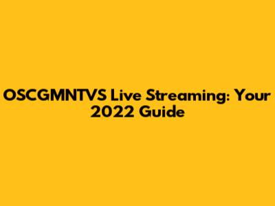 OSCGMNTVS Live Streaming: Your 2022 Guide