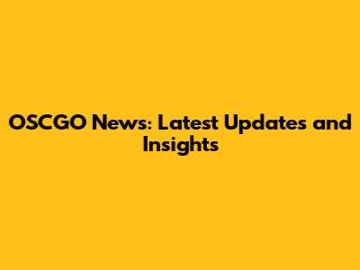 OSCGO News: Latest Updates and Insights