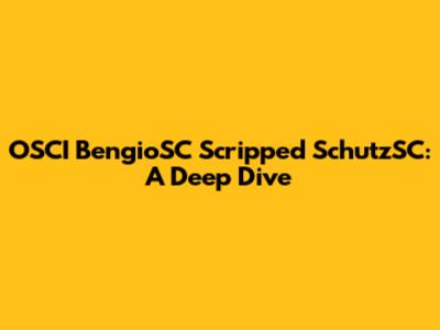 OSCI BengioSC Scripped SchutzSC: A Deep Dive
