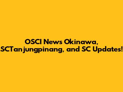 OSCI News Okinawa, SCTanjungpinang, and SC Updates!