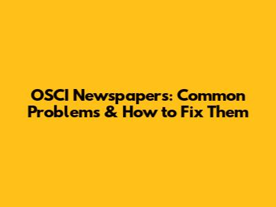 OSCI Newspapers: Common Problems & How to Fix Them