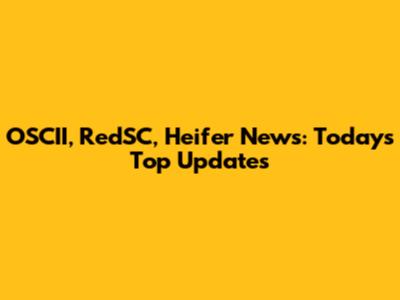 OSCII, RedSC, Heifer News: Today's Top Updates