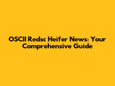 OSCII Redsc Heifer News: Your Comprehensive Guide