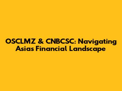 OSCLMZ & CNBCSC: Navigating Asia's Financial Landscape
