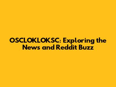 OSCLOKLOKSC: Exploring the News and Reddit Buzz