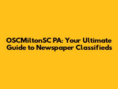 OSCMiltonSC PA: Your Ultimate Guide to Newspaper Classifieds