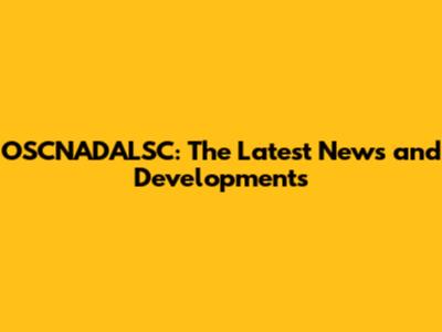 OSCNADALSC: The Latest News and Developments