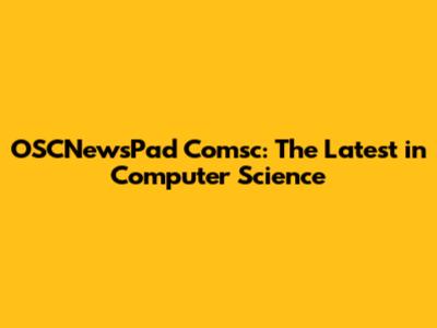 OSCNewsPad Comsc: The Latest in Computer Science