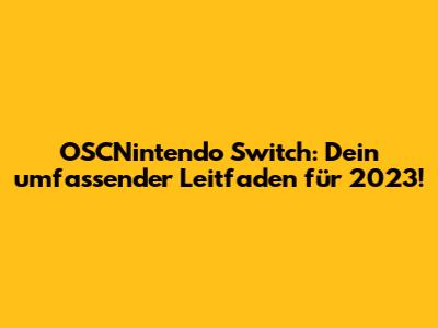 OSCNintendo Switch: Dein umfassender Leitfaden für 2023!