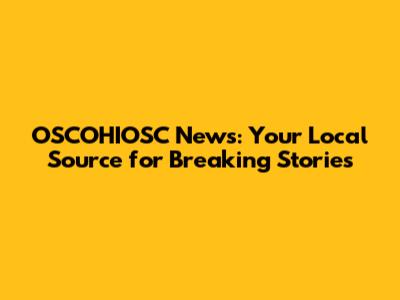 OSCOHIOSC News: Your Local Source for Breaking Stories