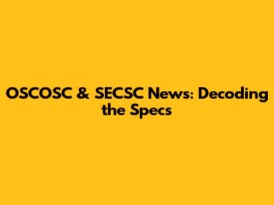 OSCOSC & SECSC News: Decoding the Specs