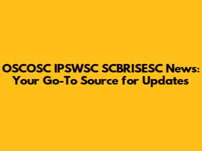 OSCOSC IPSWSC SCBRISESC News: Your Go-To Source for Updates