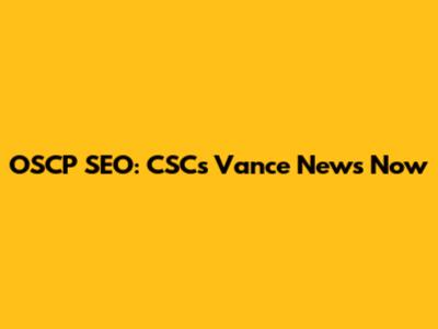 OSCP SEO: CSC's Vance News Now