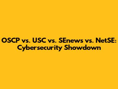 OSCP vs. USC vs. SEnews vs. NetSE: Cybersecurity Showdown